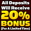 All Deposits Receive 20% Bonus! (For a Limited Time)